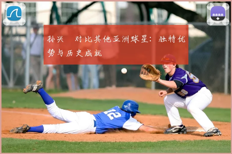 孙兴慜对比其他亚洲球星:独特优势与历史成就